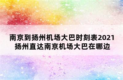 南京到扬州机场大巴时刻表2021 扬州直达南京机场大巴在哪边